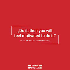 Zitat des Tages: 'Do it, then you will feel motivated to do it.' Hilary Hinton "Zig" Ziglar (1926-2012)