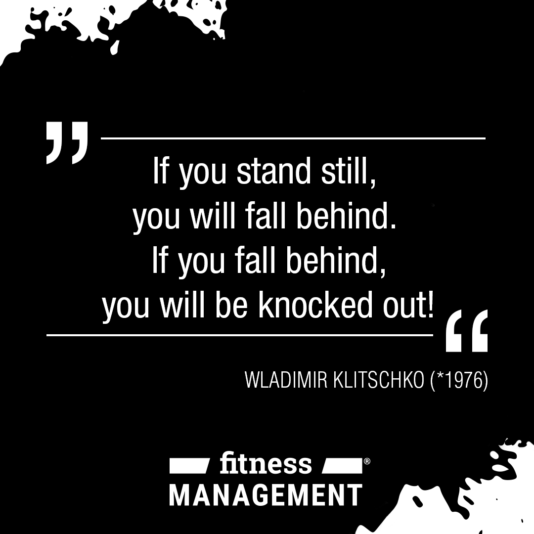 'If you stand still, you will fall behind. If you fall behind, you will be knocked out.' – Wladimir Klitschko (*1976)