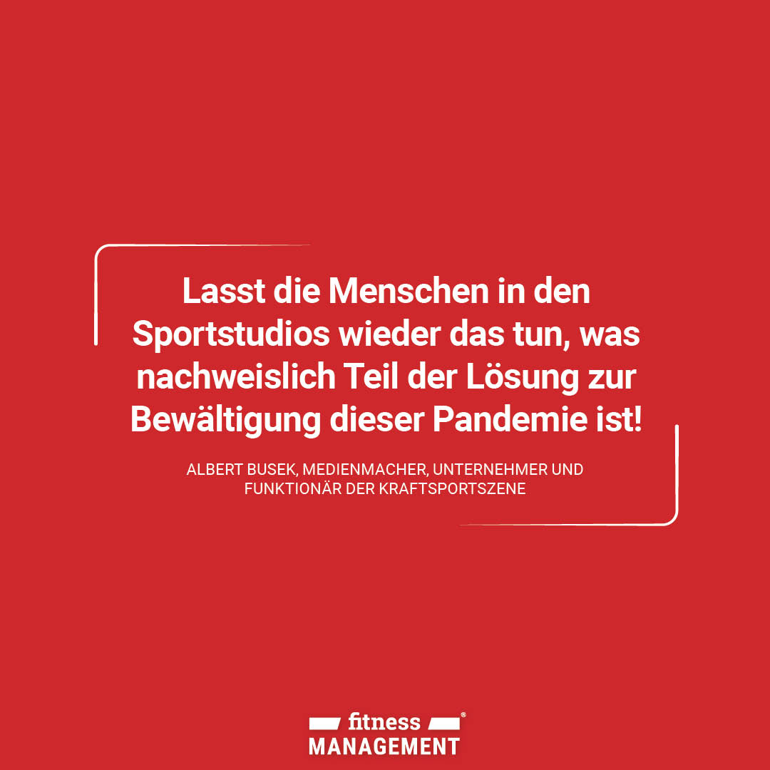 Zitat des Tages: 'Lasst die Menschen in den Sportstudios wieder das tun, was nachweislich Teil der Lösung zur Bewältigung dieser Pandemie ist!' – Albert Busek, Medienmacher, Unternehmer und Funktionär der Kraftsportszene