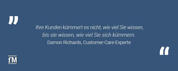 'Ihre Kunden kümmert es nicht, wie viel Sie wissen, bis sie wissen, wie viel Sie sich kümmern.' – Damon Richards, Customer-Care-Experte