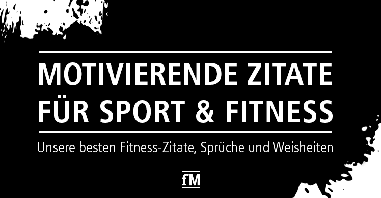 Die besten Fitness-Zitate, Sprüche und Weisheiten aus der fitness MANAGEMENT Rubrik 'Zitat des Tages'.